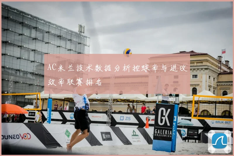 AC米兰技术数据分析控球率与进攻效率联赛排名
