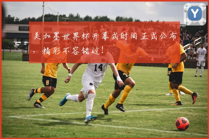 美加墨世界杯开幕式时间正式公布，精彩不容错过！