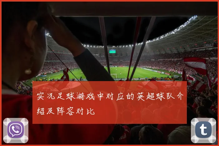 实况足球游戏中对应的英超球队介绍及阵容对比